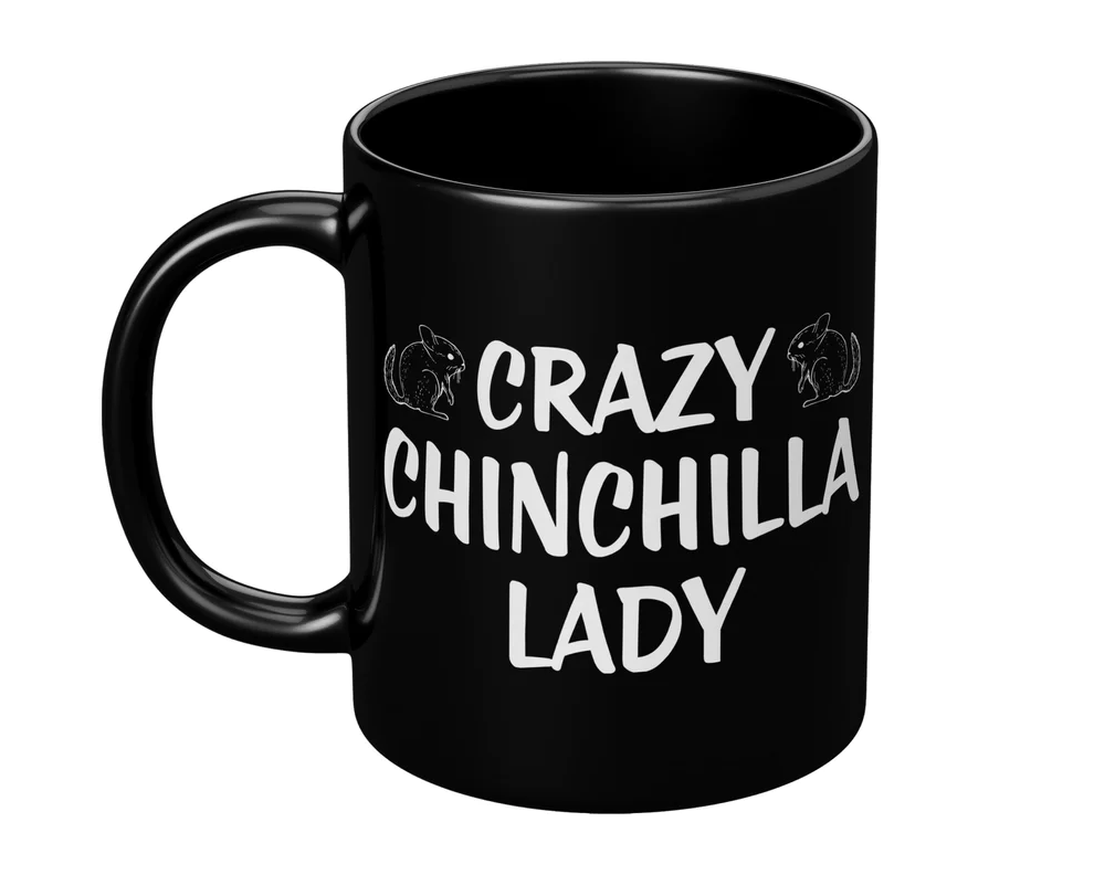 Crazy Chinchilla Lady - 11 Oz Mug: Chinchilla Mug - Choose Your Design! (Crazy Chinchilla Lady)