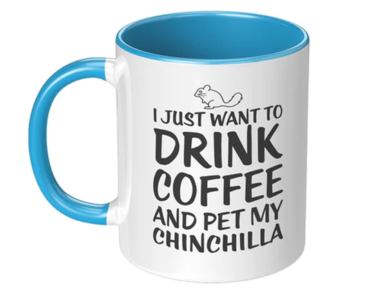 I Just Want To Drink Coffee And Pet My Chinchilla - 11 oz Mug: Chinchilla Mug - "I Just Want to Drink Coffee and Pet My Chinchilla"